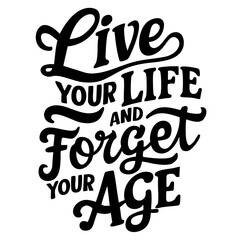 Live your life and forget your age, inspirational quote svg