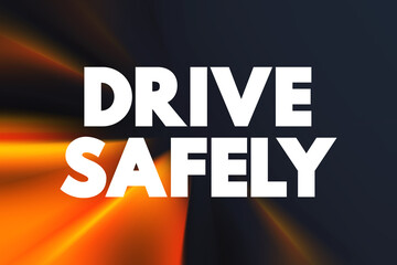 Drive Safely - is a common phrase used to wish someone well and encourage them to operate a vehicle with caution and responsibility, text concept background