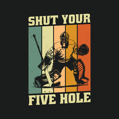 Shut Your Five Hole Funny Ice Hockey Vintage Retro T Shirt Design.