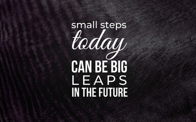 Small steps leading to big future changes personal development motivational quote inspirational...