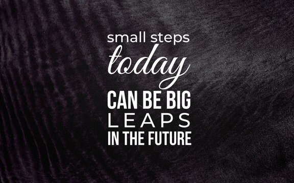 Small steps leading to big future changes personal development motivational quote inspirational setting close-up view growth mindset
