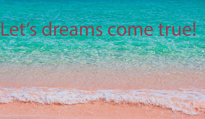 Paradise summer beach background texture with aquamarine clear sea water white. Sand and text let&rsquo;s dreams come true 
