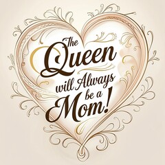 The Queen will Always be a Mom! Heart design. 