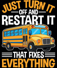 Just Turn It Off and Restart It  School Bus Driver T-Shirt design
