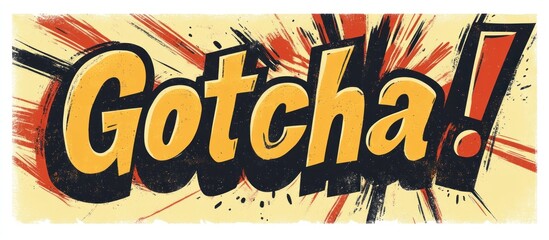 A retro-inspired poster design with "Gotcha!" in bold bubble letters, featuring vintage textures, halftone effects, and a color palette of warm yellows and oranges for a nostalgic vibe 