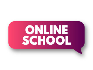 Online School - teaches students entirely or primarily online or through the Internet, text concept message bubble