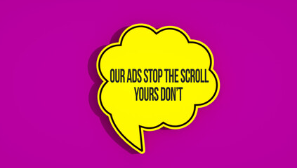 Our ads stop the scroll yours don’t text message on speech bubble.
