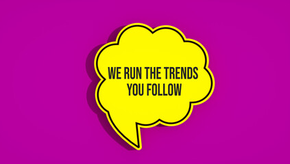 We run the trends you follow advertising text on yellow speech bubble. Word advertising and purple background