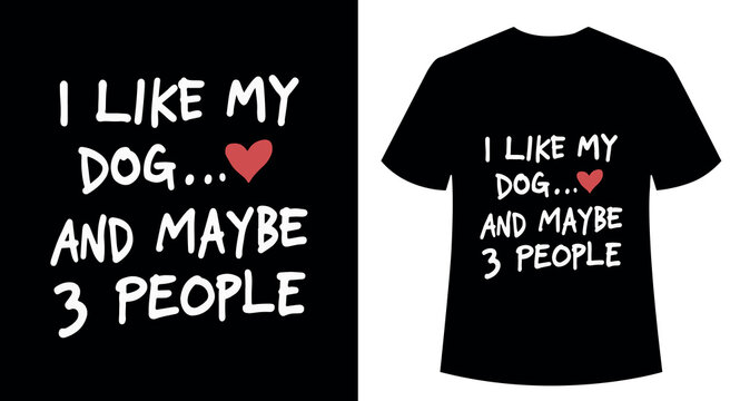 I Like My Dog and Maybe 3 People T-Shirt Design