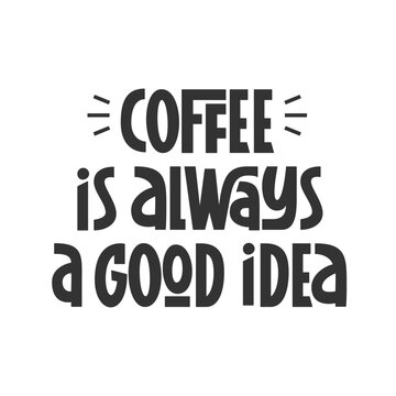 Naklejki Coffee is Always a Good Idea Quote. Vector Hand Lettering of Coffee Phrase.
