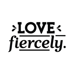 love fiercely typography t-shirt design on white background 