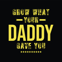 Grow What Your Daddy gave you. Vector Illustration quote. Design for Men t shirt, typography, print, poster, banner, gift card, label sticker, mug design.  Gifts for boys or male. POD. Pocket Money. 