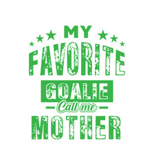 Fototapeta premium My favorite goalie call me Mother. Vector Illustration quote. For t shirt, print, gift card, label sticker, mug design. Gift t shirt for your beloved Assistant. POD.