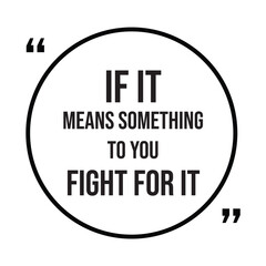 if it means something to you fight for it, inspirational design quote, motivational quotes, typography illustration lettering quotes