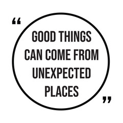 good things can come from unexpected places inspirational design quote, motivational quotes, typography illustration lettering quotes