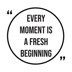 every moment is a fresh beginning inspirational design quote, motivational quotes, typography illustration lettering quotes