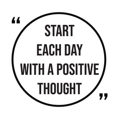 Start each day with a positive thought inspirational design quote, motivational quotes, typography illustration lettering quotes