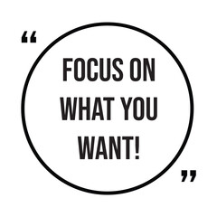 focus on what you want inspirational design quote, motivational quotes, typography illustration lettering quotes
