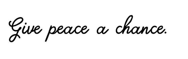 “Give Peace a Chance” – A powerful call for peaceful coexistence.