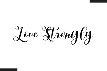 Love Strongly Stylish Cursive Typography Love Text