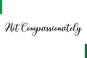 Act Compassionately Positive quote text Saying
