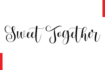 Sweet Together Love Quote Cursive Text Lettering Typography