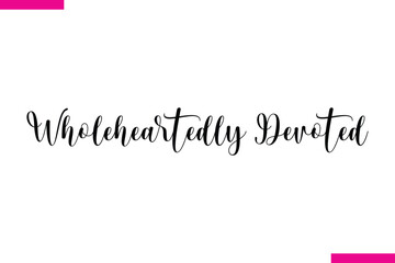 Wholeheartedly Devoted Modern Cursive Typography Text Love Quote