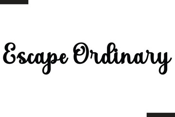  Escape Ordinary Text Typography Of Travel Slogan