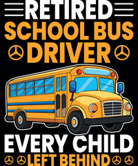 Retired School Bus Driver Every Child Left Behind T-Shirt
design