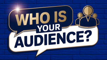 Elegant gold and navy speech bubble with "Who is Your Audience?" on a blue brick wall.
