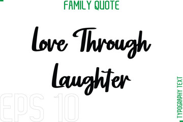 Love Through Laughter   -Typography Quote Text Calligraphy Family Phrase