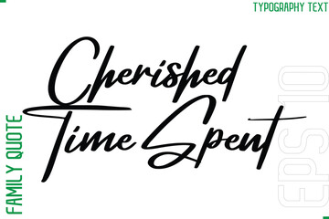 Cherished Time Spent   -Vector Typography Text Inscription Family Slogan For Signs