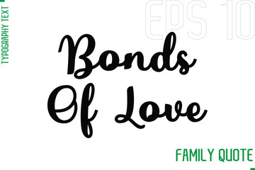 Bonds Of Love  -Typography Vector Text Calligraphy Family Quote
