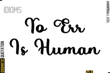 Text Lettering Inscription Idiom Slogan-  To Err Is Human