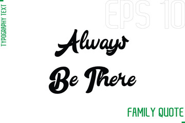Always Be There   -Typography Vector Text Calligraphy Family Quote