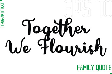 Together We Flourish  -Typography Vector Text Calligraphy Family Quote