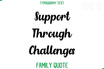 Support Through Challenges -Stylish Text Typography Vector Family Phrase