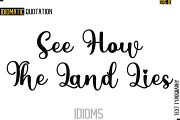 Text Lettering Inscription Idiom Slogan-   See How The Land Lies