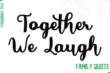 Together We Laugh   -Typography Vector Text Calligraphy Family Quote