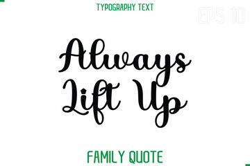 Always Lift Up   -Stylish Text Typography Vector Family Phrase