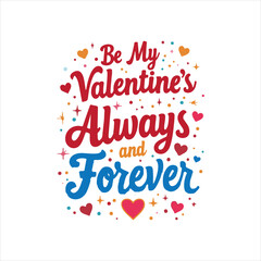 Valentine Love Always and Forever Typography Design
•  Be My Valentine Romantic T Shirt Design
