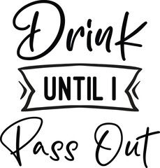 Drink Until I Pass Out