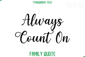 Always Count On   -Stylish Text Typography Vector Family Phrase