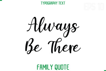 Always Be There  -Stylish Text Typography Vector Family Phrase