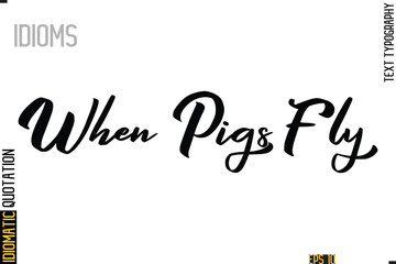 Positive Idiom Phrase with Lettering Typography-  When Pigs Fly
