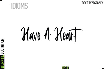 Fototapeta premium Have A Heart --Typography Lettering Inscription Of Idiomatic Quotation