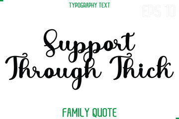 Support Through Thick   -Stylish Text Typography Vector Family Phrase