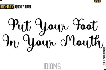 Text Lettering Inscription Idiom Slogan-   Put Your Foot In Your Mouth