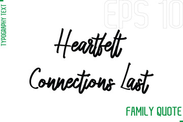 Heartfelt Connections Last    -Typography Vector Text Calligraphy Family Quote