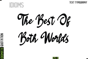 The Best Of Both Worlds   --Typography Lettering Inscription Of Idiomatic Quotation